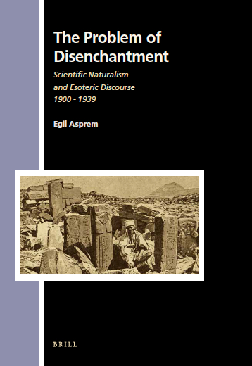 The Problem of Disenchantment: Scientific Naturalism and Esoteric Discourse, 1900-1939 (Brill, 2014)